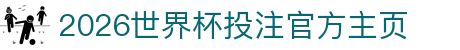 2026世界杯投注官网|世界杯投注规则·赔率解析·赛程指南